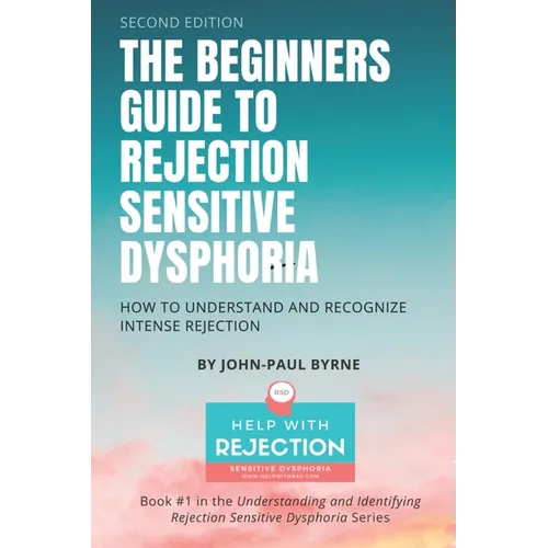 The Beginners Guide to Rejection Sensitive Dysphoria: How to Understand and Recognize Intense Rejection - Paperback
