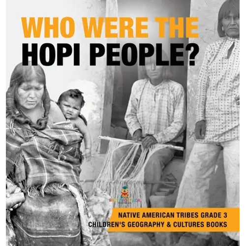 Who Were the Hopi People? Native American Tribes Grade 3 Children's Geography & Cultures Books - Hardcover