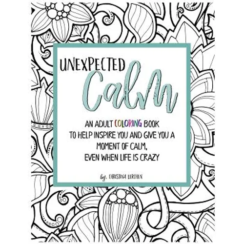 Unexpected Calm: An adult coloring book to help inspire you and give you a moment of calm, even when life is crazy - Paperback