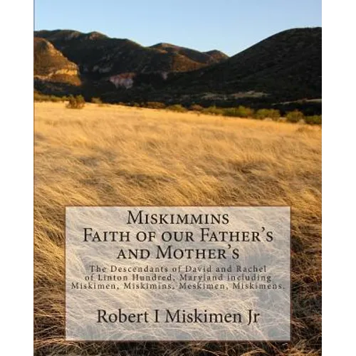 Miskimmins, Faith of our Father's and Mother's: The Descendants of David and Rachel of Linton Hundred, Maryland including Miskimen, Miskimins, Meskime - Paperback