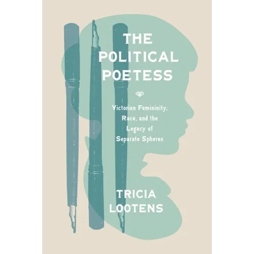 The Political Poetess: Victorian Femininity, Race, and the Legacy of Separate Spheres - Paperback