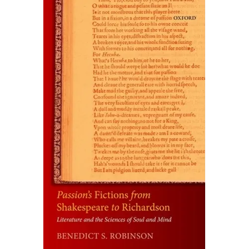 Passion's Fictions from Shakespeare to Richardson: Literature and the Sciences of Soul and Mind - Hardcover