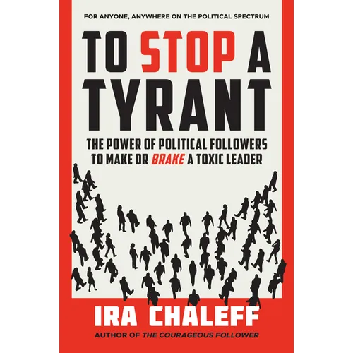 To Stop a Tyrant: The Power of Political Followers to Make or Brake a Toxic Leader - Hardcover