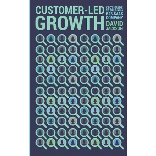 Customer-Led Growth: A CEO's guide to building a B2B SaaS company - Paperback
