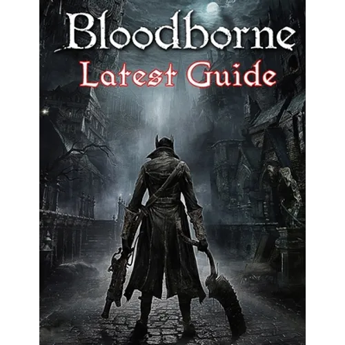 Bloodborne: LATEST GUIDE: The Complete Guide, Walkthrough, Tips and Hints to Become a Pro Player - Paperback