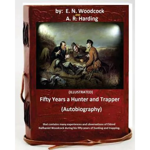 Fifty Years a Hunter and Trapper. (autobiography) that contains many experiences and observations of Eldred Nathaniel Woodcock during his fifty years - Paperback
