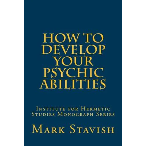 How to Develop Your Psychic Abilities: Institute for Hermetic Studies Monograph Series - Paperback