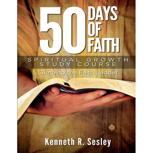 50 Days of Faith - Spiritual Growth Study Course: Climbing the Ladder of Faith - Paperback