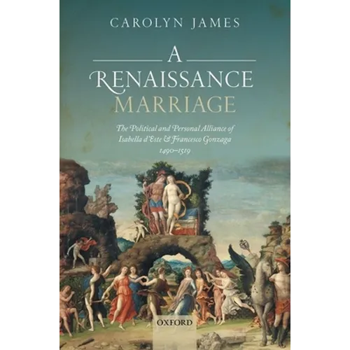 Renaissance Marriage: The Political and Personal Alliance of Isabella d'Este and Francesco Gonzaga, 1490-1519 - Hardcover