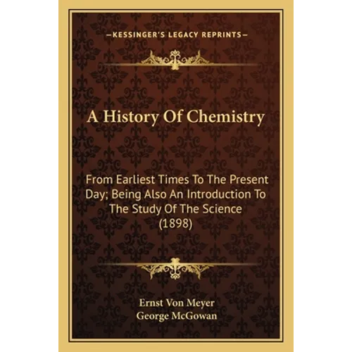 A History Of Chemistry: From Earliest Times To The Present Day; Being Also An Introduction To The Study Of The Science (1898) - Paperback
