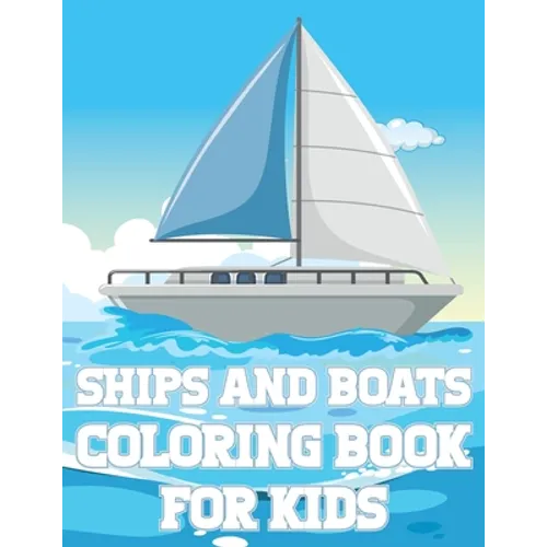 Ships And Boats Coloring Book For Kids: Fun Sailing Ships Adventures Activity Book For Boys And Girls With Illustrations of Boats And Ships - Paperback