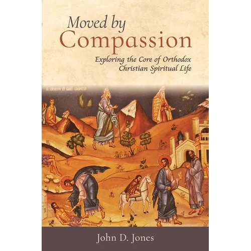 Moved by Compassion: Exploring the Core of Orthodox Christian Spiritual Life: Exploring the Core of Orthodox Christian Spiritual Life - Paperback