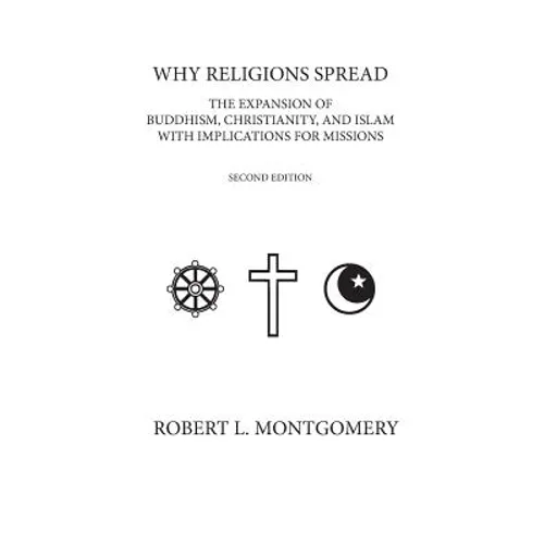 Why Religions Spread: The Expansion of Buddhism, Christianity, and Islam with Implications for Missions Second Edition - Paperback