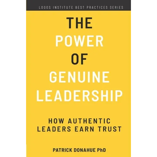 The Power of Genuine Leadership: How Authentic Leaders Earn Trust - Paperback