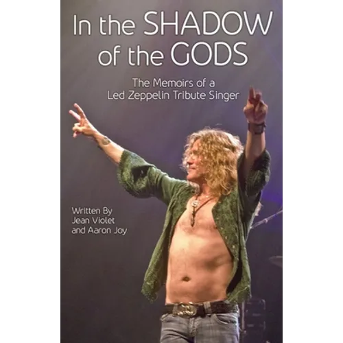 In The Shadow Of The Gods: The Memoirs Of A Led Zeppelin Tribute Singer - Paperback