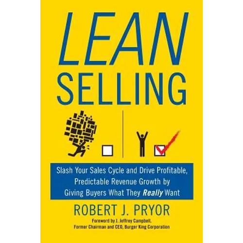 Lean Selling: Slash Your Sales Cycle and Drive Profitable, Predictable Revenue Growth by Giving Buyers What They Really Want - Paperback