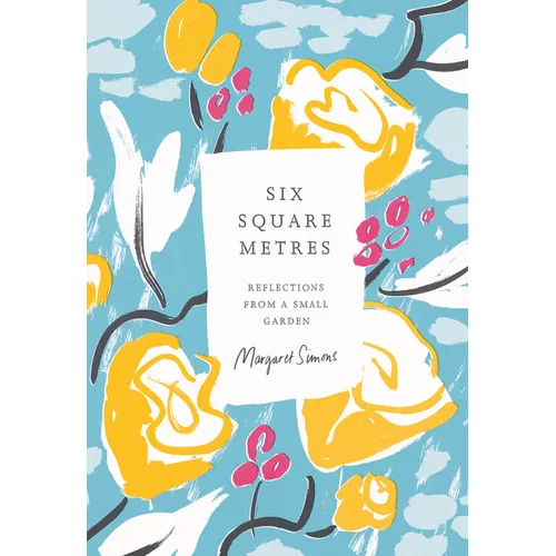 Six Square Metres: Reflections from a Small Garden - Hardcover