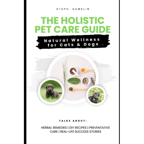 The Holistic Pet Care Guide: Natural Wellness for Cats and Dogs - Paperback