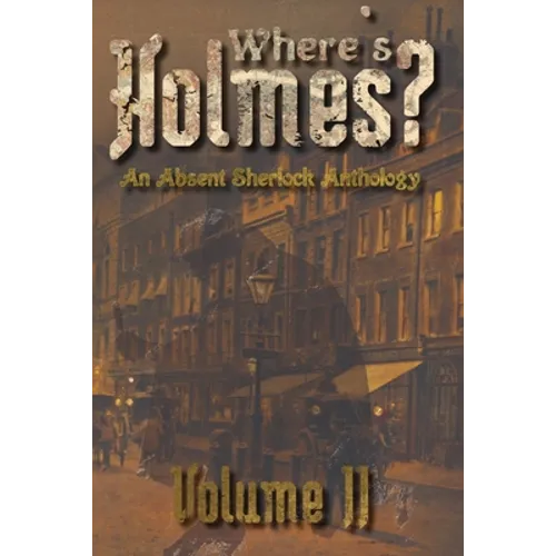 Where's Holmes? Volume II: An Absent Sherlock Anthology - Paperback