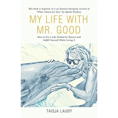 My Life with Mr. Good: How to Live a Life Guided by Heaven and Fulfill Yourself While Living It - Paperback