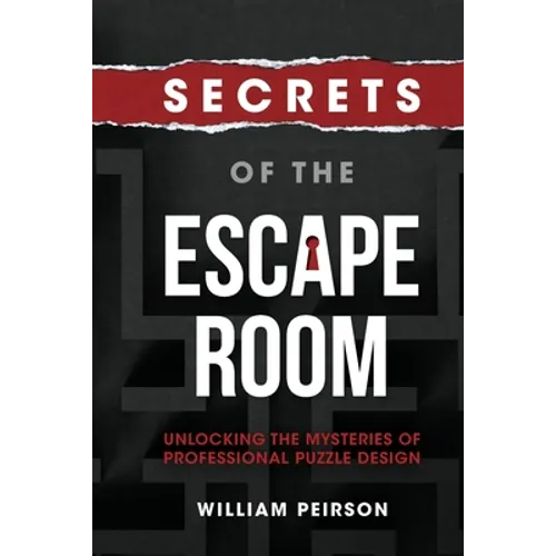Secrets of the Escape Room: Unlocking the Mysteries of Professional Puzzle Design - Paperback