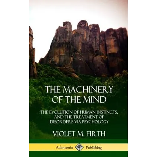 The Machinery of the Mind: The Evolution of Human Instincts, and the Treatment of Disorders via Psychology (Hardcover) - Hardcover