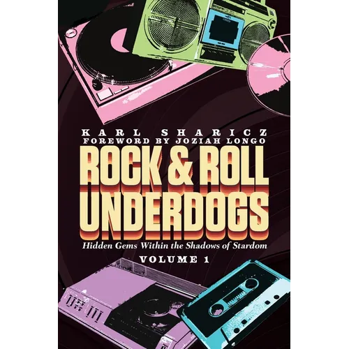 Rock & Roll Underdogs: Hidden Gems Within the Shadows of Stardom, Volume 1 - Paperback