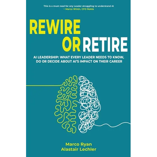 Rewire or Retire: AI for Leaders: The Choice That Every Leader Must Make About AI Ethics, the Future of Work and Their Own Leadership Style to Retain - Paperback