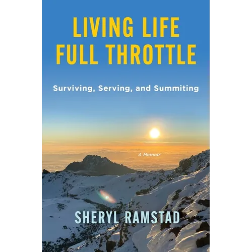 Living Life Full Throttle: Surviving, Serving, and Summiting a Memoir: Surviving, Serving, and Summiting a Memoir - Paperback