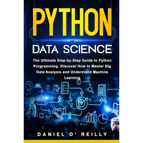 Python for Data Science: The Ultimate Step-by-Step Guide to Python Programming. Discover How to Master Big Data Analysis and Understand Machine Learni - Paperback