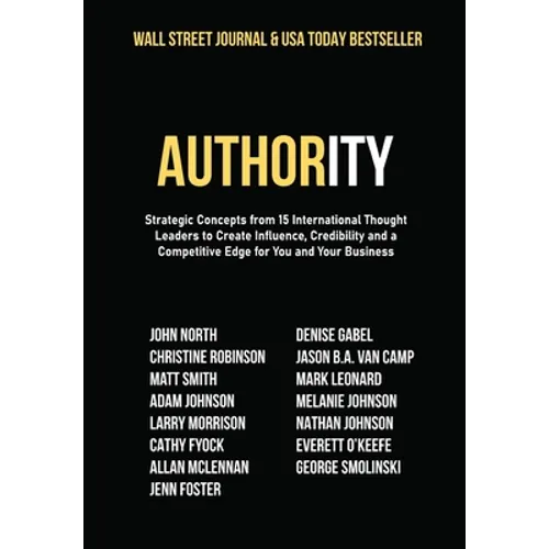 Authority: Strategic Concepts from 15 International Thought Leaders to Create Influence, Credibility and a Competitive Edge for You and Your Business - Hardcover