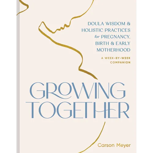Growing Together: Doula Wisdom & Holistic Practices for Pregnancy, Birth & Early Motherhood - Paperback