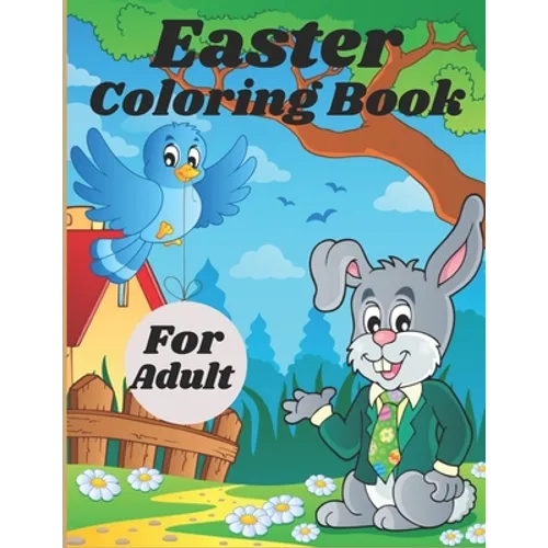 Easter Coloring Book For Adult: Adult Coloring Book Featuring Adorable Easter Bunnies, Easter Baskets, Beautiful Easter Spring Flowers and Charming Ea - Paperback