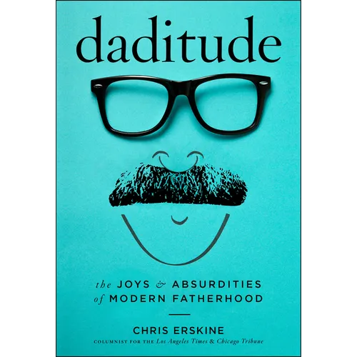Daditude: The Joys & Absurdities of Modern Fatherhood - Paperback