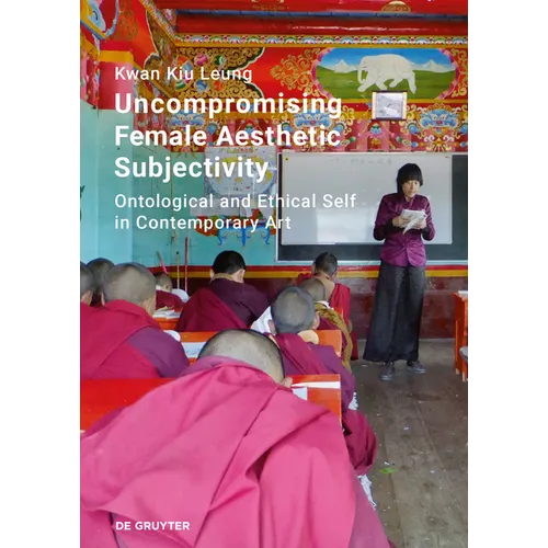 Uncompromising Female Aesthetic Subjectivity: Ontological and Ethical Self in Contemporary Art - Hardcover