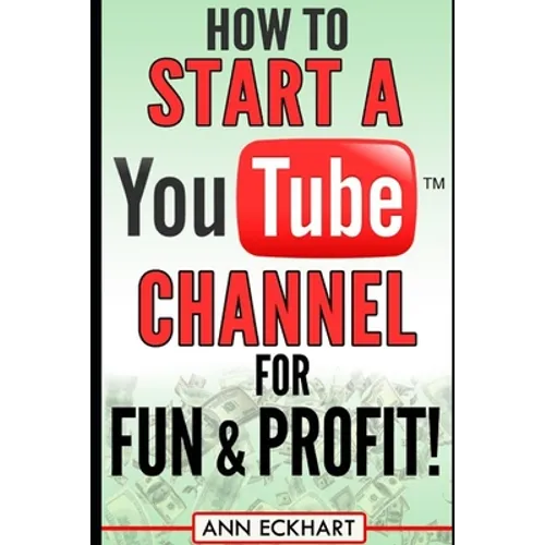 How to Start a YouTube Channel for Fun & Profit - Paperback