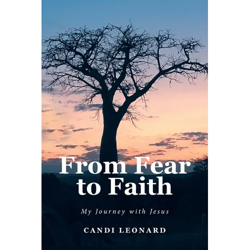 From Fear to Faith: My Journey with Jesus - Paperback
