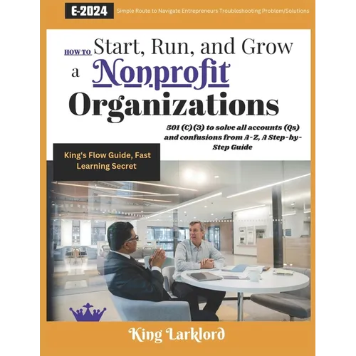How to Start, Run And Grow a Nonprofit Organizations: 501(C)(3) to solve all accounts (Qs) and confusions from A-Z, A Step-by-Step Guide - Paperback