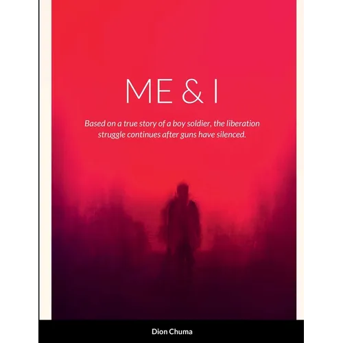 Me & I: Based on a true story of a boy soldier, the liberation struggle continues after guns have been silenced. - Paperback