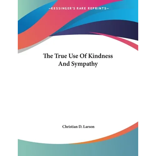 The True Use Of Kindness And Sympathy - Paperback