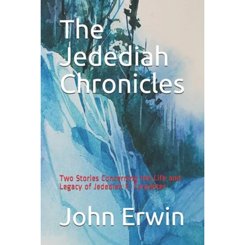 The Jedediah Chronicles: Two Stories Concerning the Life and Legacy of Jedediah P. Carpenter - Paperback