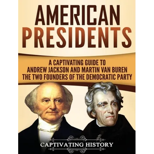 American Presidents: A Captivating Guide to Andrew Jackson and Martin Van Buren - The Two Founders of the Democratic Party - Hardcover