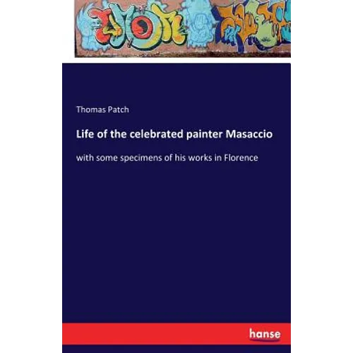 Life of the celebrated painter Masaccio: with some specimens of his works in Florence - Paperback