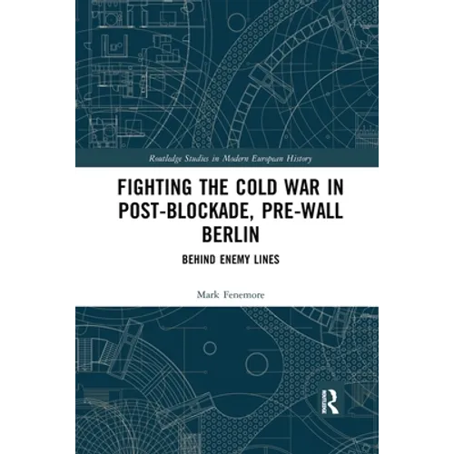 Fighting the Cold War in Post-Blockade, Pre-Wall Berlin: Behind Enemy Lines - Paperback