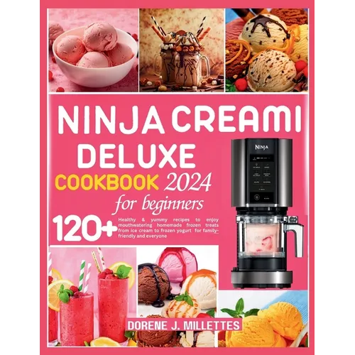 Ninja Creami Deluxe Cookbook for Beginners 2024: 120+ healthy & yummy recipes to enjoy mouthwatering homemade frozen treats from ice cream to frozen y - Paperback