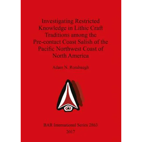 Investigating Restricted Knowledge in Lithic Craft Traditions among the Pre-contact Coast Salish of the Pacific Northwest Coast of North America - Paperback