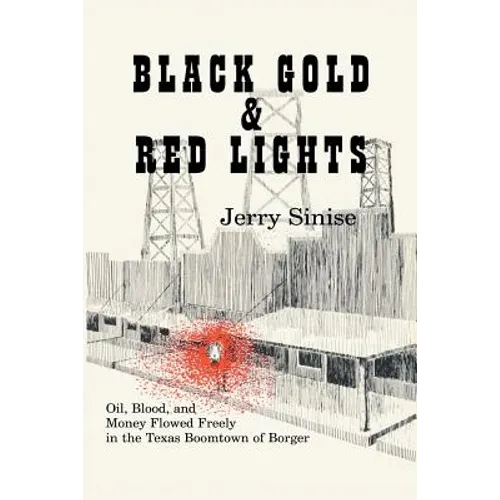 Black Gold and Red Lights: Oil Blood and Money Flowed Freely in the Boomtown of Borger - Paperback