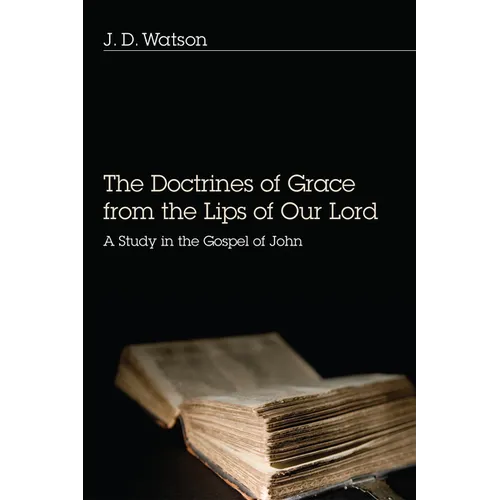 The Doctrines of Grace from the Lips of Our Lord: A Study in the Gospel of John - Hardcover