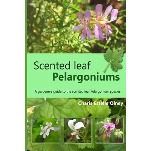 Scented leaf pelargoniums: A gardeners guide to the scented leaf pelargonium species - Paperback