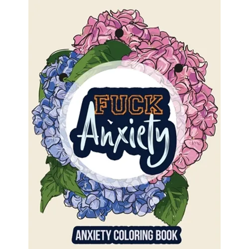 Fuck Anxiety-Anxiety Coloring Book: A Coloring Book for Grown-Ups Providing Relaxation and Encouragement, Anti Stress Beginner-Friendly Relaxing & Cre - Paperback